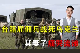 台籍雇佣兵战死乌克兰，其妻子收到死讯痛哭流涕：曾劝他别去视频封面