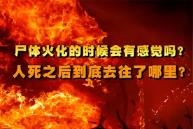 尸体火化的时候会有感觉吗？人死之后到底去往了哪里？视频封面