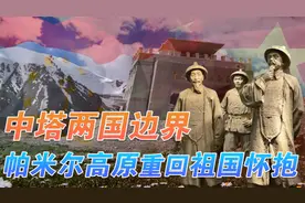 中塔两国边界谈判后，3.5%的帕米尔高原争议土地重回祖国怀抱视频封面