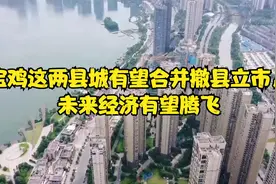 宝鸡这两县城有望合并撤县立市，未来经济有望腾飞视频封面