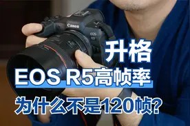 EOS R5高帧率拍摄，为什么不是120帧？福哥实操分享如何设置120帧