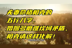 夫妻命格相克的五行八字，婚姻多磨难坎坷矛盾，相克请这样化解！视频封面