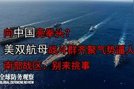 向中国亮拳头？美双航母战斗群齐聚气势逼人，南部战区：别来挑事视频封面