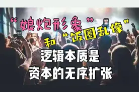 “娘炮形象”和“饭圈乱象”的逻辑本质是资本的无序扩张视频封面