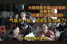 34年前的经典老歌，大排档歌手带动氛围不一般，现场太嗨了~