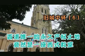 香港唯一的永久产权土地竟然是一座西式教堂视频封面