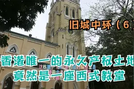 香港唯一的永久产权土地竟然是一座西式教堂视频封面