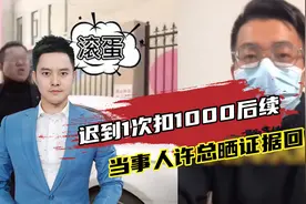 迟到1次扣1000让记者滚蛋？追踪（3）：当事人许总晒证据回应视频封面