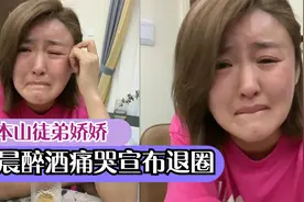 赵本山徒孙娇娇宣布退圈，醉酒后痛哭直言：你们敞开心扉骂吧！视频封面