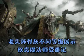 老头环骨灰不同等级展示权贵魔法师受难记视频封面