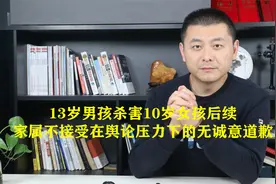 13岁男孩杀害10岁女孩后续：家属不接受在舆论的压力下无诚意道歉视频封面