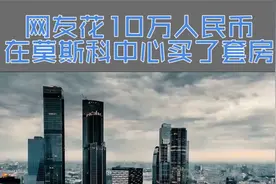 网友花10万人民币在莫斯科中心买了套房！你心动了吗？视频封面