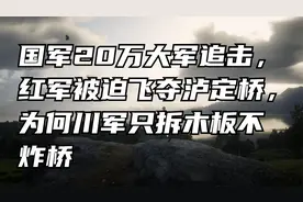 国军20万大军追击，红军被迫飞夺泸定桥，为何川军只拆木板不炸桥视频封面