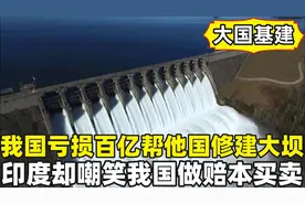 我国亏损百亿，帮助巴基斯坦修建大坝，印度却嘲笑这场赔本买卖视频封面