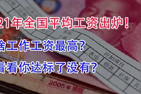 2021年全国平均工资出炉！啥工作工资最高？你达标了吗？视频封面