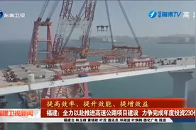 福建：全力以赴推进高速公路项目建设 力争完成年度投资230亿元视频封面