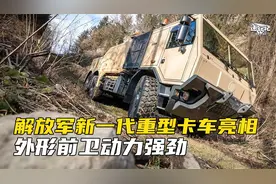 解放军新一代重型卡车亮相，外形前卫动力强劲，跋山涉水如履平地视频封面