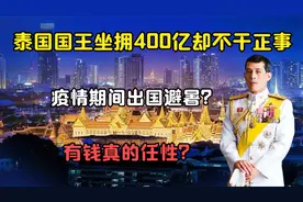 泰国国王坐拥400亿却不干正事，疫情期间出国避暑，这么任性？视频封面