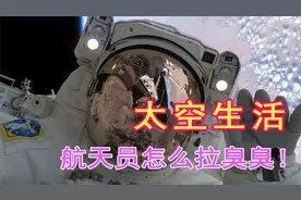 航天员的太空生活——吃饭睡觉工作，最怕拉臭臭！视频封面