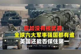 假如没有核武器，全球六大军事强国都有谁，美国还能否保住第一视频封面
