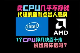 一个CPU只赚几块百十来块，那intel、AMD的总代靠什么赚钱？视频封面