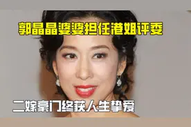 郭晶晶婆婆担任港姐评委，62岁颜值惊艳，二嫁豪门终获人生挚爱视频封面