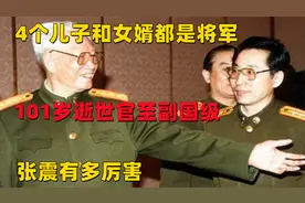 4个儿子和女婿都是将军，101岁逝世官至副国级，张震有多厉害视频封面
