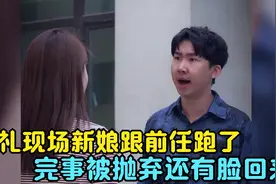 婚礼现场新娘跟前任跑了，完事被抛弃还有脸回来，男子：我嫌你脏视频封面