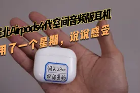 华强北Airpods4代空间音频版耳机，用了一个星期，说说感受