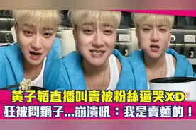 黄子韬直播叫卖被粉丝逼哭　狂被问锅子...崩溃吼：我是卖面的！视频封面