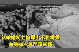 婚礼上新娘被爆出不雅视频   而嫌疑人竟然是最好的闺蜜视频封面