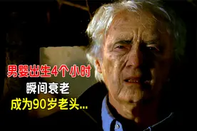 男婴出生4个小时，瞬间衰老，成为90岁老头，医生崩溃！视频封面