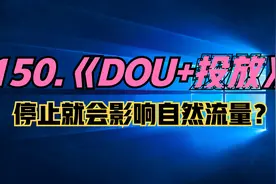 150.抖音dou+不能停止投放停了会影响自然流量？视频封面