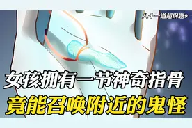 女孩手中有一节手指，只要搓三下，就能召唤方圆一公里的鬼怪视频封面