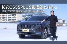 10万左右预算不妨看看长安CS55PLUS，配置高还实用
