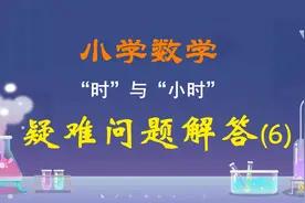 容易混淆的小学数学概念：“时'与"小时"的区别视频封面