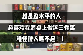 越是没水平的人，越喜欢在酒桌上做这三件事，难怪被人瞧不起！视频封面
