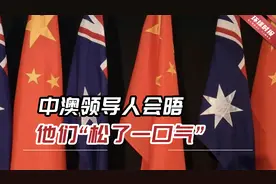 中澳领导人会晤，他们“松了一口气”，两国紧张关系可能缓和
