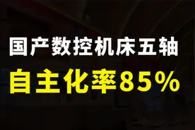 国产高端五轴数控机床，自主化率达85%，工业母机国产化替代提速视频封面
