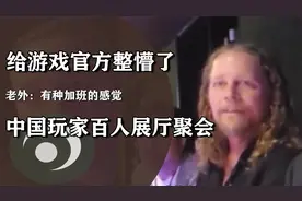 开发大佬被中国玩家折服，百人会议厅闲聊，老外：有种加班的感觉视频封面