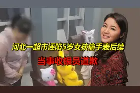 迟来的道歉！河北一超市诬陷5岁女孩偷手表续：超市向女孩道歉！视频封面