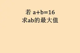 特殊方法解题，若a+b=16，求ab最大值