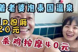 带老婆泡泰国温泉，vip包厢20元，马杀鸡按摩40元。视频封面