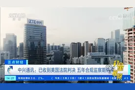 中兴通讯：已收到美国法院判决，五年合规监察期结束|正点财经视频封面