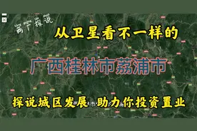 从卫星看不一样的桂林市荔浦市，探说城区发展，助力你投资置业视频封面