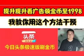 头条极速版，用这个方法干预，让看广告领金币瞬间提升至1998