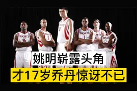 17岁姚明首次和乔丹比赛，一言不合就盖帽，乔帮主惊讶：他才17岁视频封面