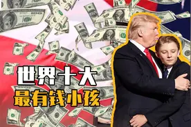 世界10大最有钱小孩，老特儿子上榜，第一出生就拥有一个国家！视频封面