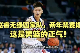 破案了！赵睿无缘国家队，两年禁赛期一天不能少，这是男篮的正气视频封面