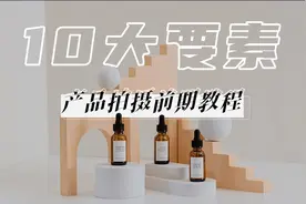 摄影前期有多重要？手把手商业拍摄教程：如何拍出好看的产品图？视频封面